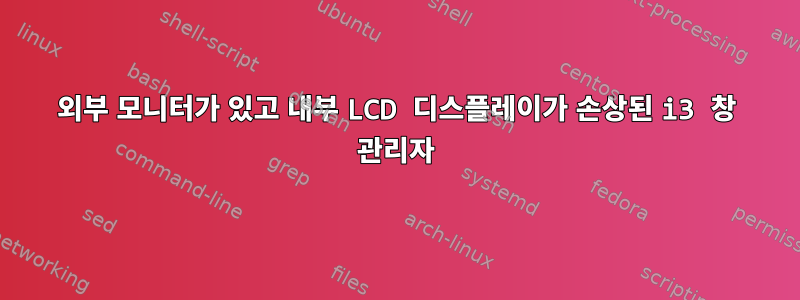 외부 모니터가 있고 내부 LCD 디스플레이가 손상된 i3 창 관리자