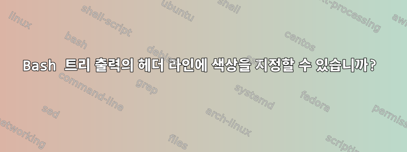 Bash 트리 출력의 헤더 라인에 색상을 지정할 수 있습니까?