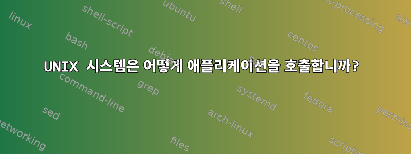 UNIX 시스템은 어떻게 애플리케이션을 호출합니까?