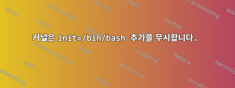 커널은 init=/bin/bash 추가를 무시합니다.