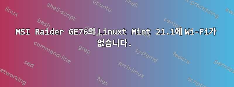 MSI Raider GE76의 Linuxt Mint 21.1에 Wi-Fi가 없습니다.