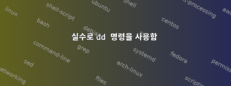 실수로 dd 명령을 사용함