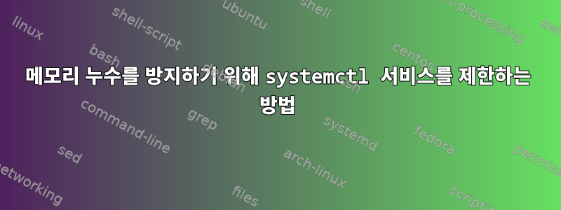 메모리 누수를 방지하기 위해 systemctl 서비스를 제한하는 방법