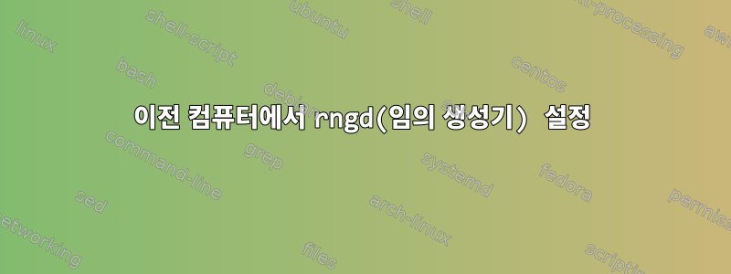 이전 컴퓨터에서 rngd(임의 생성기) 설정