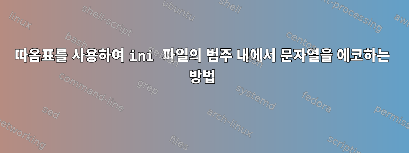 따옴표를 사용하여 ini 파일의 범주 내에서 문자열을 에코하는 방법