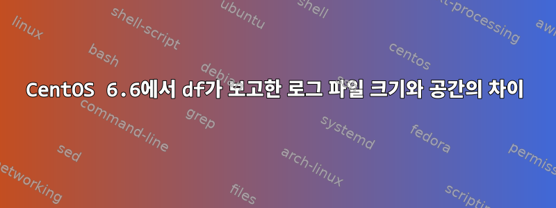 CentOS 6.6에서 df가 보고한 로그 파일 크기와 공간의 차이