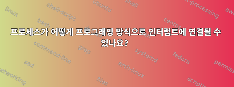 프로세스가 어떻게 프로그래밍 방식으로 인터럽트에 연결될 수 있나요?