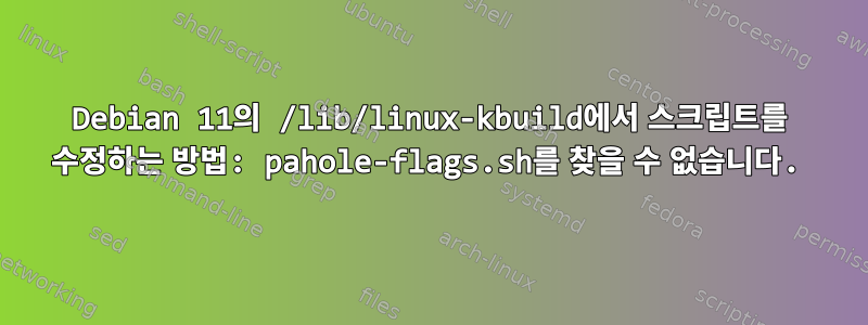 Debian 11의 /lib/linux-kbuild에서 스크립트를 수정하는 방법: pahole-flags.sh를 찾을 수 없습니다.