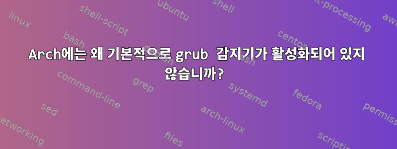 Arch에는 왜 기본적으로 grub 감지기가 활성화되어 있지 않습니까?