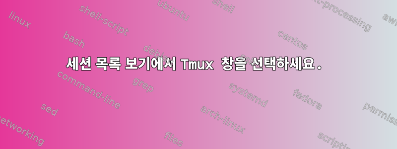 세션 목록 보기에서 Tmux 창을 선택하세요.