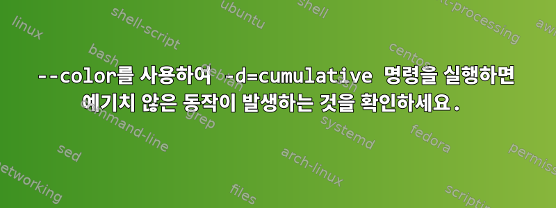 --color를 사용하여 -d=cumulative 명령을 실행하면 예기치 않은 동작이 발생하는 것을 확인하세요.