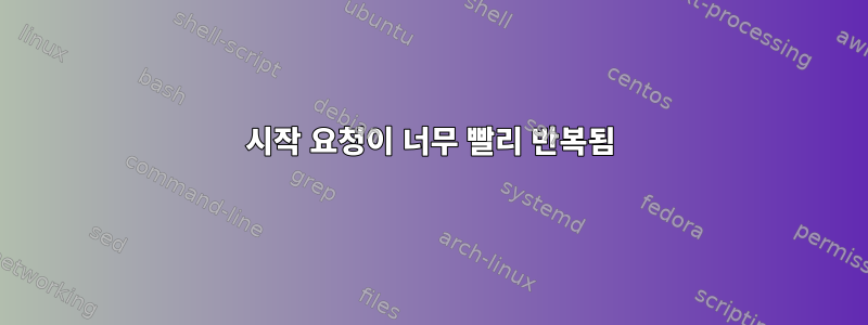 시작 요청이 너무 빨리 반복됨