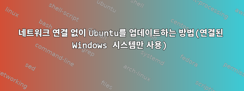 네트워크 연결 없이 Ubuntu를 업데이트하는 방법(연결된 Windows 시스템만 사용)