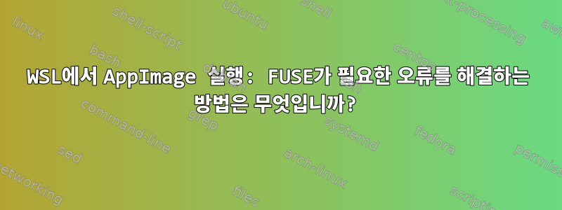 WSL에서 AppImage 실행: FUSE가 필요한 오류를 해결하는 방법은 무엇입니까?