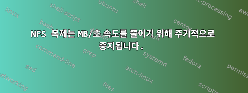 NFS 복제는 MB/초 속도를 줄이기 위해 주기적으로 중지됩니다.