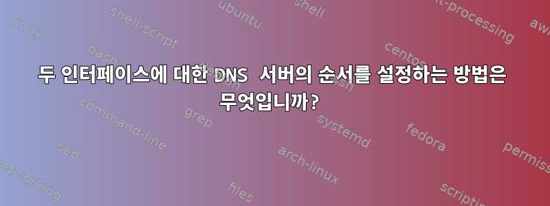 두 인터페이스에 대한 DNS 서버의 순서를 설정하는 방법은 무엇입니까?