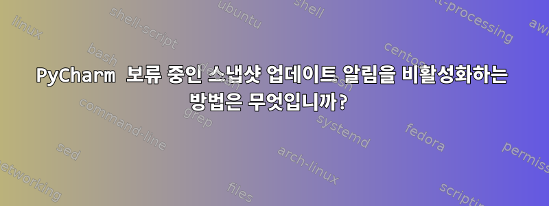 PyCharm 보류 중인 스냅샷 업데이트 알림을 비활성화하는 방법은 무엇입니까?