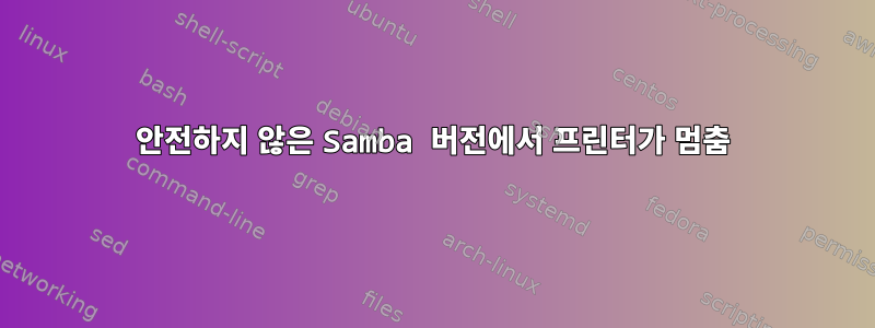 안전하지 않은 Samba 버전에서 프린터가 멈춤