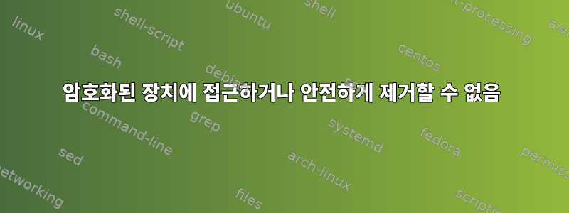 암호화된 장치에 접근하거나 안전하게 제거할 수 없음