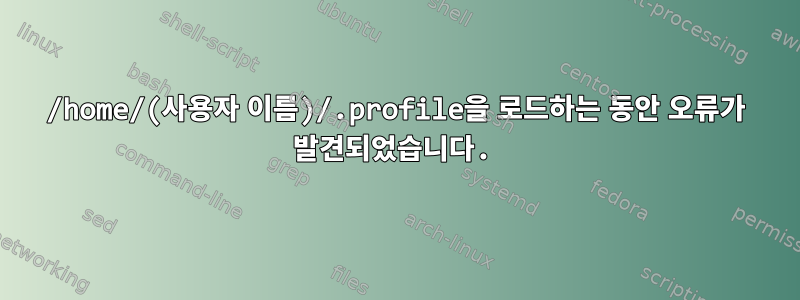 /home/(사용자 이름)/.profile을 로드하는 동안 오류가 발견되었습니다.