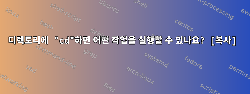 디렉토리에 "cd"하면 어떤 작업을 실행할 수 있나요? [복사]