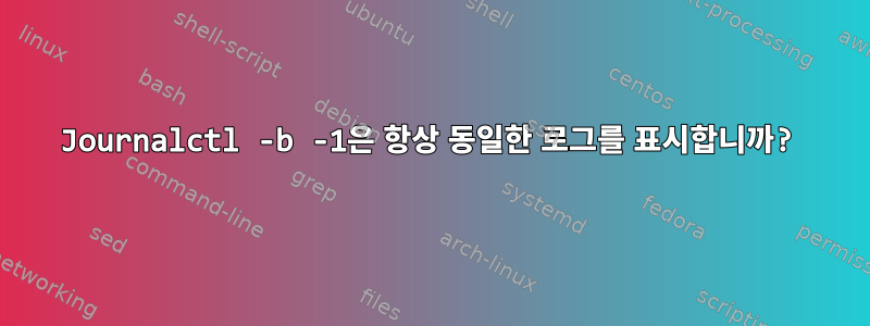 Journalctl -b -1은 항상 동일한 로그를 표시합니까?