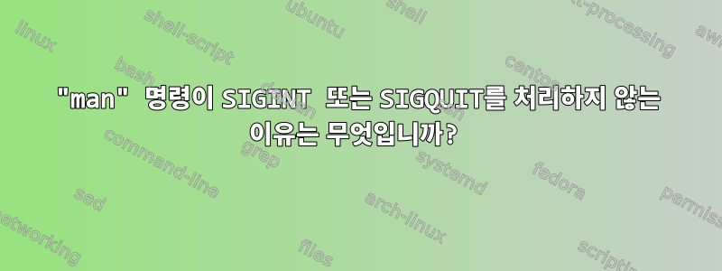 "man" 명령이 SIGINT 또는 SIGQUIT를 처리하지 않는 이유는 무엇입니까?