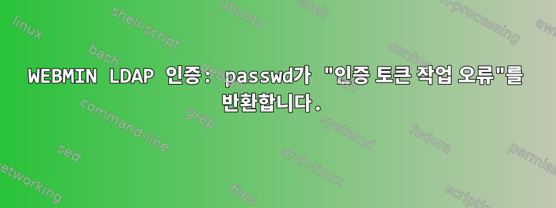 WEBMIN LDAP 인증: passwd가 "인증 토큰 작업 오류"를 반환합니다.