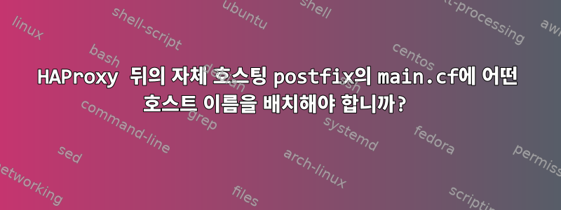 HAProxy 뒤의 자체 호스팅 postfix의 main.cf에 어떤 호스트 이름을 배치해야 합니까?