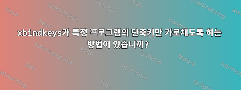 xbindkeys가 특정 프로그램의 단축키만 가로채도록 하는 방법이 있습니까?