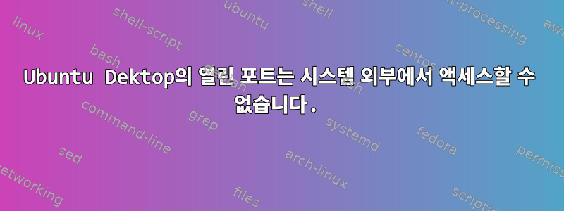 Ubuntu Dektop의 열린 포트는 시스템 외부에서 액세스할 수 없습니다.