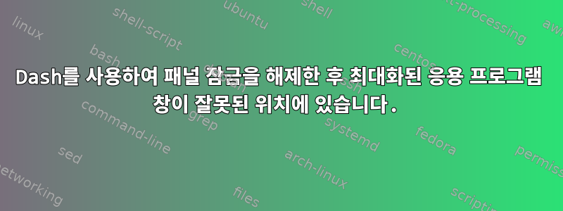 Dash를 사용하여 패널 잠금을 해제한 후 최대화된 응용 프로그램 창이 잘못된 위치에 있습니다.