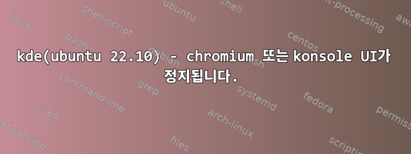 kde(ubuntu 22.10) - chromium 또는 konsole UI가 정지됩니다.