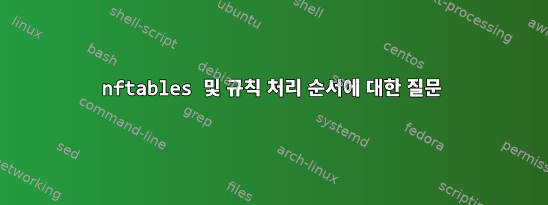 nftables 및 규칙 처리 순서에 대한 질문