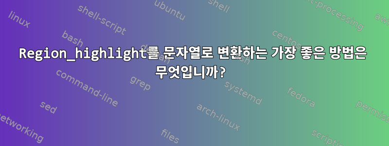 Region_highlight를 문자열로 변환하는 가장 좋은 방법은 무엇입니까?