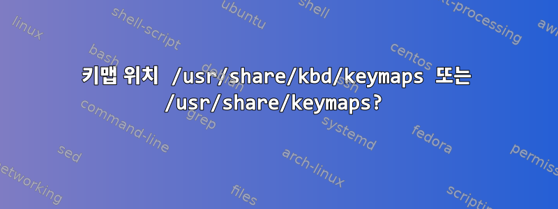 키맵 위치 /usr/share/kbd/keymaps 또는 /usr/share/keymaps?