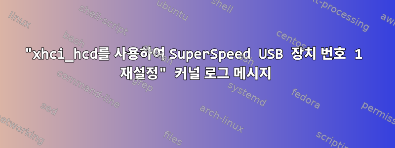 "xhci_hcd를 사용하여 SuperSpeed ​​​​USB 장치 번호 1 재설정" 커널 로그 메시지