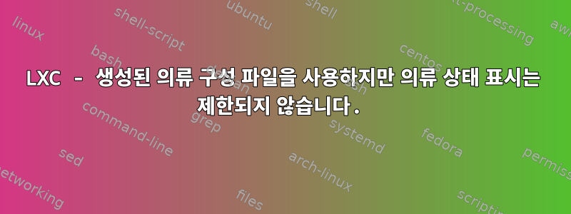 LXC - 생성된 의류 구성 파일을 사용하지만 의류 상태 표시는 제한되지 않습니다.