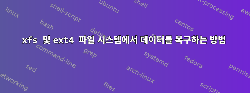 xfs 및 ext4 파일 시스템에서 데이터를 복구하는 방법