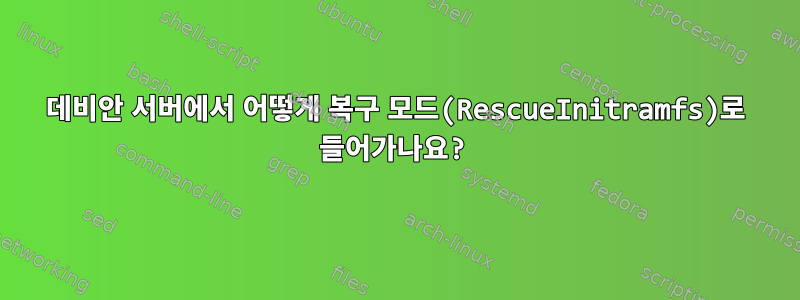 데비안 서버에서 어떻게 복구 모드(RescueInitramfs)로 들어가나요?