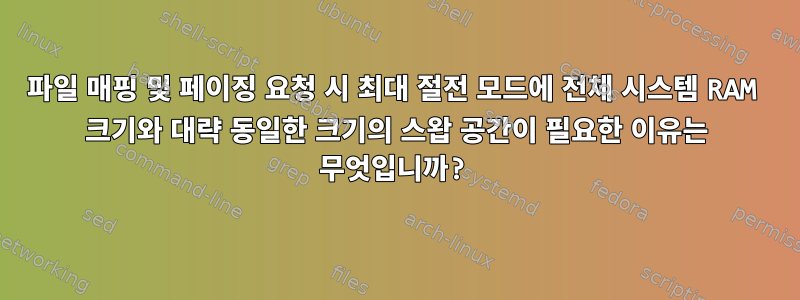 파일 매핑 및 페이징 요청 시 최대 절전 모드에 전체 시스템 RAM 크기와 대략 동일한 크기의 스왑 공간이 필요한 이유는 무엇입니까?