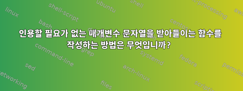 인용할 필요가 없는 매개변수 문자열을 받아들이는 함수를 작성하는 방법은 무엇입니까?