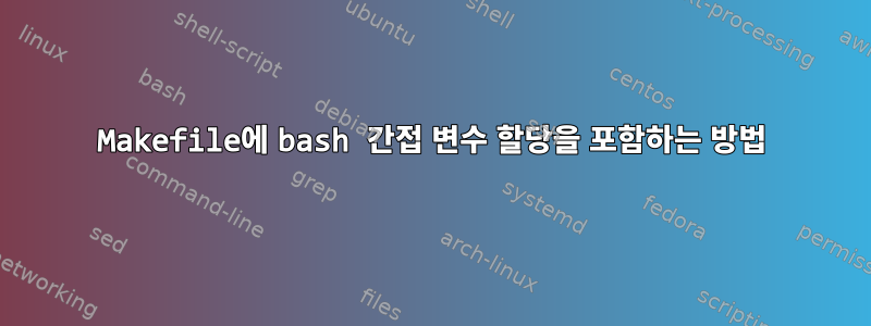 Makefile에 bash 간접 변수 할당을 포함하는 방법