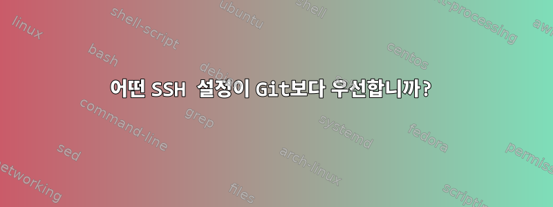 어떤 SSH 설정이 Git보다 우선합니까?