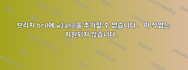 브리지 br0에 wlan0을 추가할 수 없습니다. 이 작업은 지원되지 않습니다.