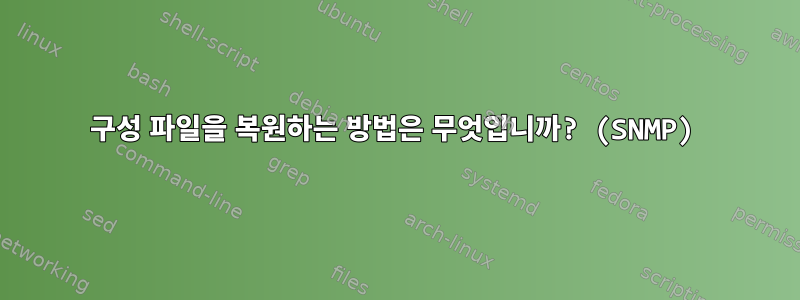 구성 파일을 복원하는 방법은 무엇입니까? (SNMP)