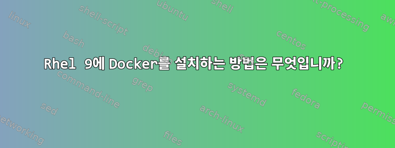 Rhel 9에 Docker를 설치하는 방법은 무엇입니까?