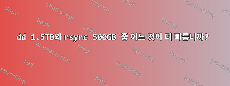 dd 1.5TB와 rsync 500GB 중 어느 것이 더 빠릅니까?