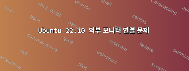 Ubuntu 22.10 외부 모니터 연결 문제