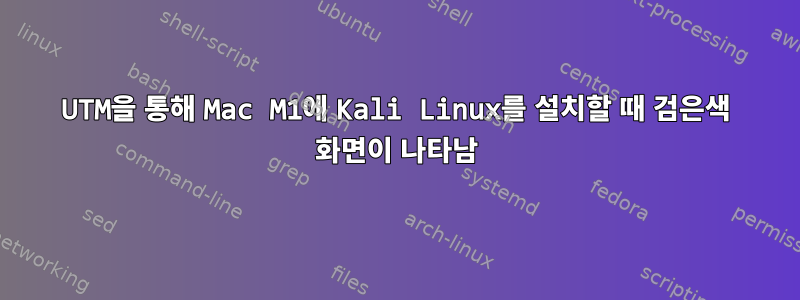 UTM을 통해 Mac M1에 Kali Linux를 설치할 때 검은색 화면이 나타남